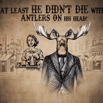 at least he didnt die with antlers on his head! Thumbnail Image