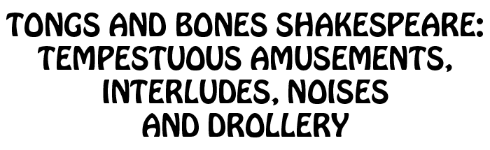 Tongs and Bones Shakespeare: Tempestuous Amusements, Iterludes, Noises, and Drollery title